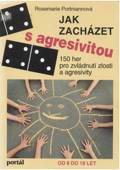 Jak zacházet s agresivitou : 150 her pro zvládnutí zlosti a agresivity  Cover Image