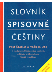 Slovník spisovné češtiny pro školu a veřejnost : s Dodatkem Ministerstva školství, mládeže a tělovýchovy České republiky : [studentské vydání  Cover Image