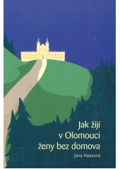 Jak žijí v Olomouci ženy bez domova : sedm skutečných příběhů  Cover Image