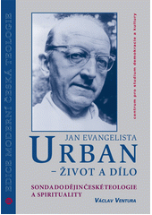 Jan Evangelista Urban - život a dílo : sonda do dějin české teologie a spirituality  Cover Image