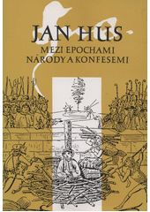 Jan Hus mezi epochami, národy a konfesemi : sborník z mezinárodního sympozia, konaného 22.-26. září 1993 v Bayreuthu, SRN  Cover Image