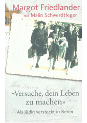 "Versuche, dein Leben zu machen" : als Jüdin versteckt in Berlin  Cover Image