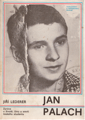 Jan Palach : zpráva o životě, činu a smrti českého studenta  Cover Image