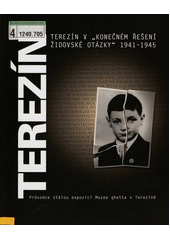 Terezín v "konečném řešení židovské otázky" 1941-1945 : průvodce stálou expozicí Muzea ghetta v Terezíně  Cover Image