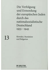 Die Verfolgung und Ermordung der europäischen Juden durch das nationalsozialistische Deutschland 1933-1945. Band 13, Slowakei, Rumänien und Bulgarien  Cover Image