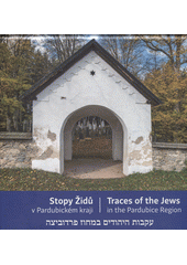 Stopy Židů v Pardubickém kraji = Traces of the Jews in the Pardubice Region = Ekvot ha-jehudim be-machoz Pardubice  Cover Image