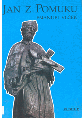 Jan z Pomuku (Sv. Jan Nepomucký) : jeho život, umučení a slavné působení ve světle současné historie a antropologie  Cover Image