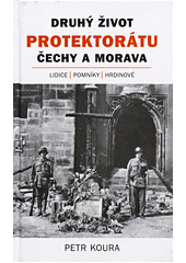 Druhý život Protektorátu Čechy a Morava : Lidice, pomníky, hrdinové : příspěvek k české vzpomínkové kultuře  Cover Image