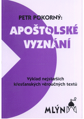 Apoštolské vyznání : výklad nejstarších křesťanských věroučných textů  Cover Image