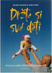 Držte si své děti : proč jsou rodiče důležitější než kamarádi  Cover Image