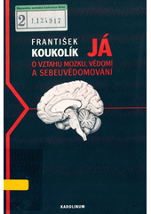 Já : o vztahu mozku, vědomí a sebeuvědomování  Cover Image