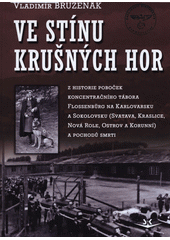 Ve stínu Krušných hor : z historie poboček koncentračního tábora Flossenbürg na Karlovarsku a Sokolovsku (Svatava, Kraslice, Nová Role, Ostrov a Korunní) a pochodů smrti  Cover Image
