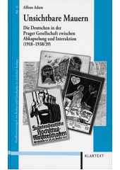 Unsichtbare Mauern : die Deutschen in der Prager Gesellschaft zwischen Abkapselung und Interaktion (1918-1938/39)  Cover Image