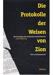 Die Protokolle der Weisen von Zion : die Grundlage des modernen Antisemitismus - eine Fälschung : Text und Kommentar  Cover Image