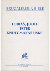 Jeruzalémská bible : svatá bible vydaná Jeruzalémskou biblickou školou : pracovní vydání. VII. svazek, Tobiáš, Judit, Ester, Knihy Makabejské  Cover Image
