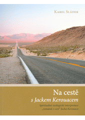 Na cestě s Jackem Kerouacem : spirituálně-teologické interpretace "románů z cest" Jacka Kerouaca  Cover Image