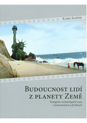 Budoucnost lidí z planety Země : teologicko-eschatologické eseje o futuristických scifi filmech  Cover Image