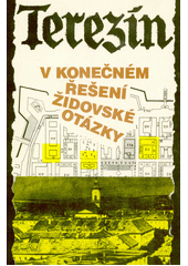 Terezin v konečném řešení židovské otázky : Mezinárodní konference historiků k 50. výročí vzniku Terezínského ghetta, 1941-1945  Cover Image