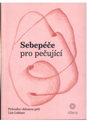 Sebepéče pro pečující : průvodce vědomou péčí  Cover Image