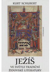 Ježíš ve světle tradiční židovské literatury /  Kurt Schubert ; [z německého originálu ... přeložil Jindřich Slabý] Cover Image