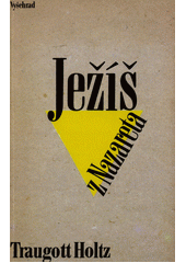 Ježíš z Nazareta /  Traugott Holtz ; [z německého originálu ... přeložil Otakar A. Funda] Cover Image