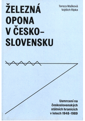 Železná opona v Československu : usmrcení na československých státních hranicích v letech 1948-1989  Cover Image
