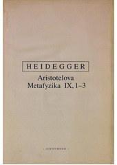 Aristotelova Metafyzika IX,1-3 : o bytí a skutečnosti síly : přednáškový cyklus z letního semestru 1931 na universitě ve Freiburku  Cover Image