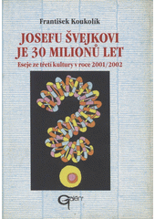 Josefu Švejkovi je 30 milionů let : eseje ze třetí kultury v roce 2001/2002  Cover Image