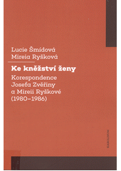 Ke kněžství ženy : korespondence Josefa Zvěřiny a Mireii Ryškové (1980-1986)  Cover Image