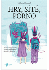 Hry, sítě, porno : rodičovský průvodce džunglí digitálního dětství a puberty  Cover Image