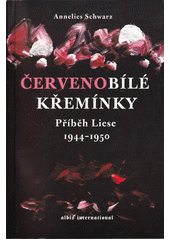 Červenobílé křemínky : příběh Liese 1944-1950  Cover Image