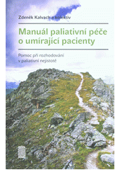 Manuál paliativní péče o umírající pacienty : pomoc při rozhodování v paliativní nejistotě  Cover Image