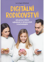 Digitální rodičovství : jak pomoci dětem vybudovat si zdravý vztah k technologiím  Cover Image