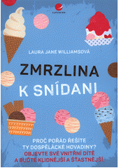 Zmrzlina k snídani : proč pořád řešíte ty dospělácké hovadiny? : objevte své vnitřní dítě a buďte klidnější a šťastnější  Cover Image