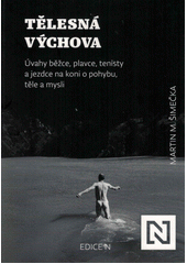 Tělesná výchova : úvahy běžce, plavce, tenisty a jezdce na koni o pohybu, těle a mysli  Cover Image