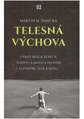 Telesná výchova : úvahy bežca, plavca, tenistu a jazdca na koni o pohybe, tele a mysli  Cover Image