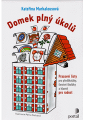 Domek plný úkolů : pracovní listy pro předškoláky, čerstvé školáky a hlavně pro radost  Cover Image
