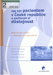Jak být pacientem v České republice a zachovat si důstojnost : medicínské právo v otázkách a odpovědích  Cover Image