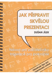 Jak připravit skvělou prezentaci : návod pro začátečníky, inspirace pro pokročilé  Cover Image