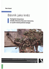 Básník jako kněz : teologická interpretace skladby Vítězslava Nezvala Z domoviny za využití metod poetické teologie  Cover Image
