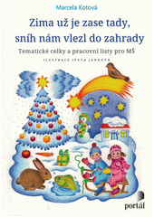 Zima už je zase tady, sníh nám vlezl do zahrady : tematické celky a pracovní listy pro MŠ  Cover Image