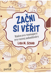 Začni si věřit : rádce pro teenagery pro rozvoj sebedůvěry  Cover Image