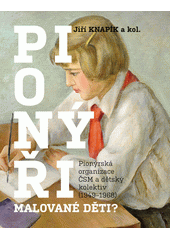 Pionýři, malované děti? : pionýrská organizace ČSM a dětský kolektiv (1949-1968)  Cover Image