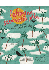Palmy na severním pólu : velký příběh o klimatických změnách  Cover Image