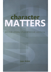 Character matters : klíčové otázky charakterové výchovy : skripta pro studenty pedagogických fakult  Cover Image