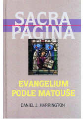 Sacra Pagina: Evangelium podle Matouše /  Daniel J. Harrington (editor) ; [z anglického originálu ... přeložil a doplňujícími poznámkami opatřil Pavel Jartym] Cover Image