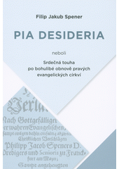 Pia desideria, neboli, Srdečná touha po bohulibé obnově pravých evangelických církví  Cover Image