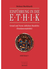 Einführung in die Ethik. Teil 1:  Grund und Norm sittlichen Handelns (Fundamentalethik) /   Helmut Burkhardt Cover Image