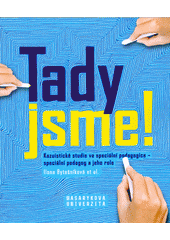 Tady jsme! : kazuistické studie ve speciální pedagogice - speciální pedagog a jeho role  Cover Image