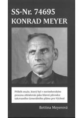 SS-Nr. 74695 - Konrad Meyer : biografická skica mého dědečka, prof. Konrada Meyera, který byl v 8. následném norimberském procesu v roce 1947 obžalován jako hlavní původce takzvaného "Generálního plánu pro Východ"  Cover Image